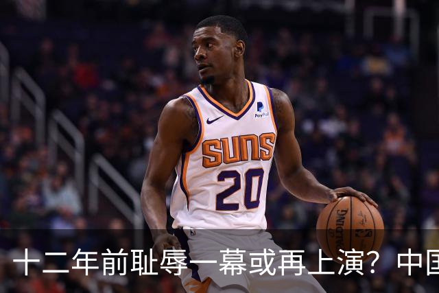 十二年前耻辱一幕或再上演?中国男篮vs伊朗,时间+央视直播调整