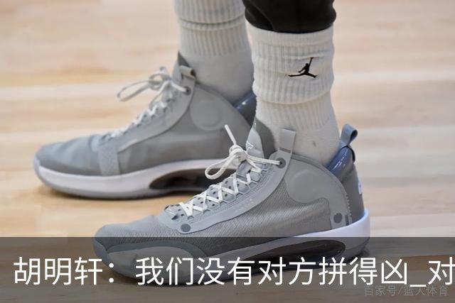 胡明轩:我们没有对方拼得凶 对困难的准备不足