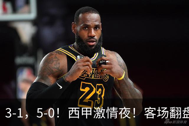 3-1,5-0!西甲激情夜!客场翻盘 帽子戏法上演,巴萨再写新篇章